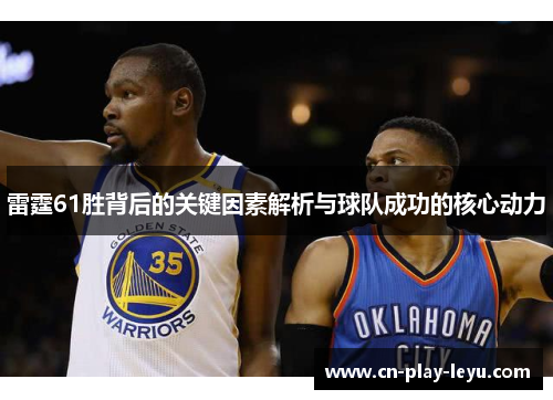 雷霆61胜背后的关键因素解析与球队成功的核心动力