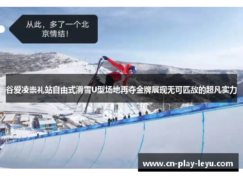 谷爱凌崇礼站自由式滑雪U型场地再夺金牌展现无可匹敌的超凡实力