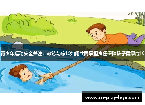 青少年运动安全关注：教练与家长如何共同承担责任保障孩子健康成长